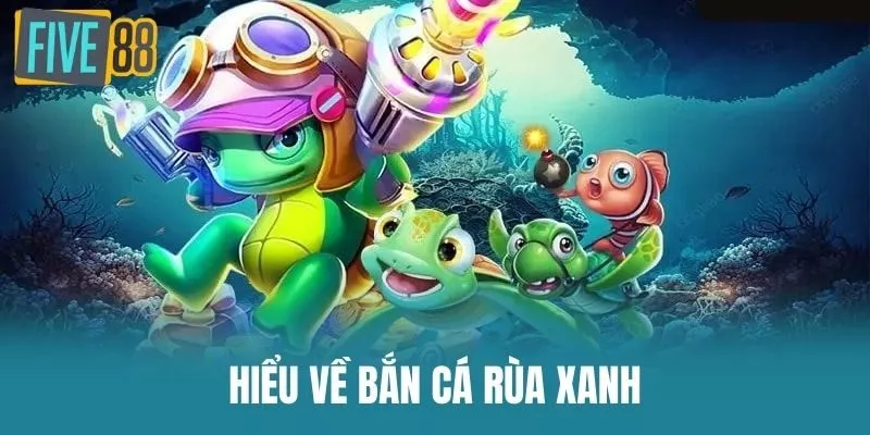 Hiểu Về Bắn Cá Rùa Xanh
