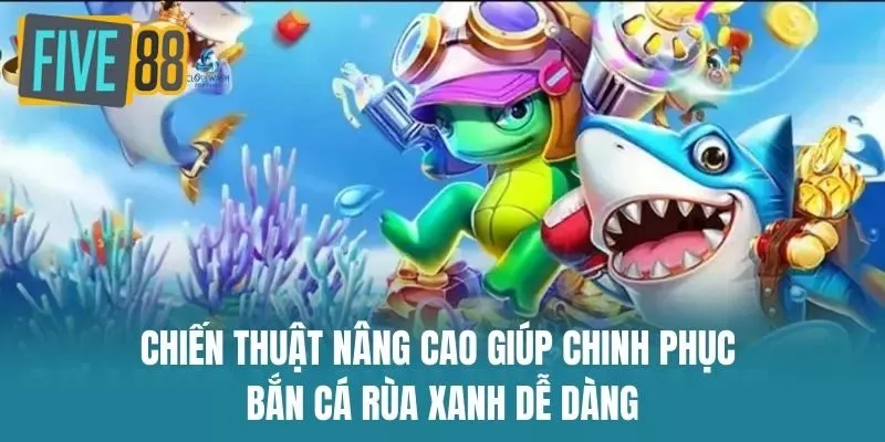 Chiến Thuật Nâng Cao Giúp Chinh Phục Bắn Cá Rùa Xanh Dễ Dàng