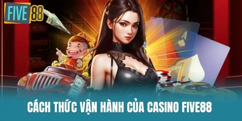 Cách Thức Vận Hành Của Casino Five88