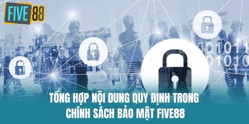 Tổng hợp nội dung quy định trong Chính Sách Bảo Mật Five88