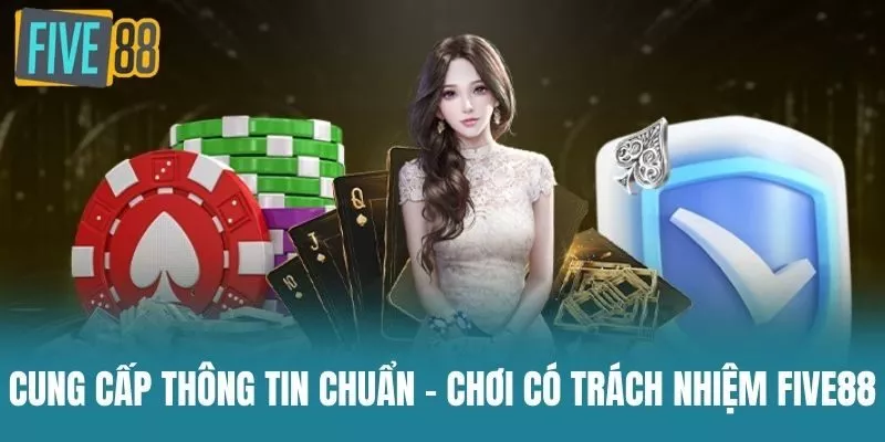 Cung cấp thông tin chuẩn – Chơi có trách nhiệm Five88