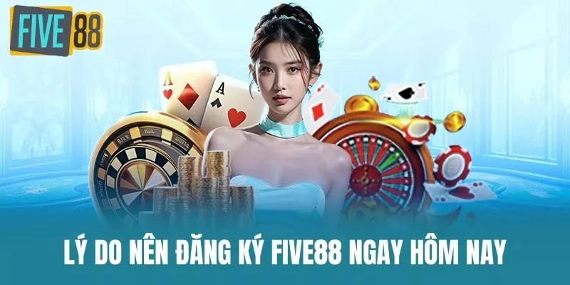Lý do nên Đăng Ký Five88 ngay hôm nay