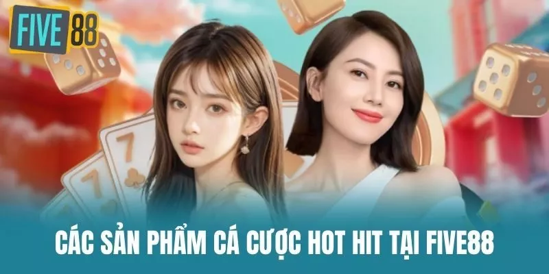 Các sản phẩm cá cược hot hit tại Five88