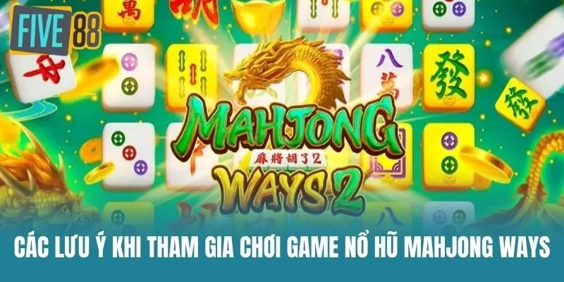 Các lưu ý khi tham gia chơi Game Nổ Hũ Mahjong Ways