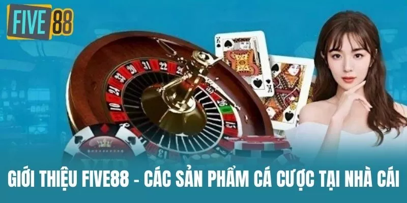 Giới thiệu Five88 - Các sản phẩm cá cược tại nhà cái