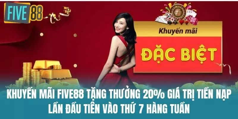 Khuyến Mãi Five88 tặng thưởng 20% giá trị tiền nạp lần đầu tiên vào thứ 7 hàng tuần