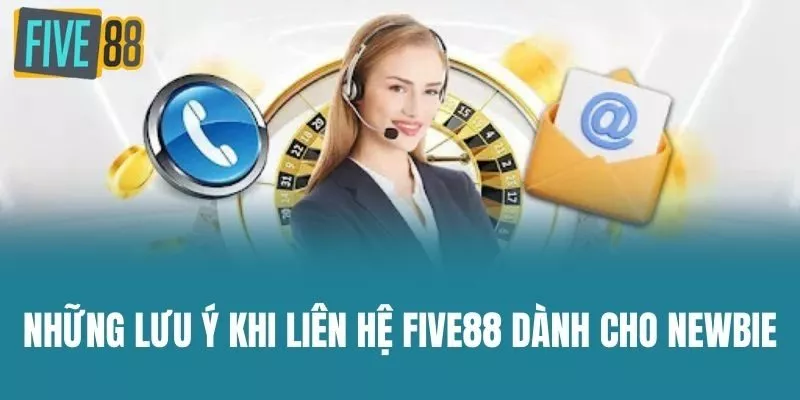 Những lưu ý khi liên hệ Five88 dành cho newbie