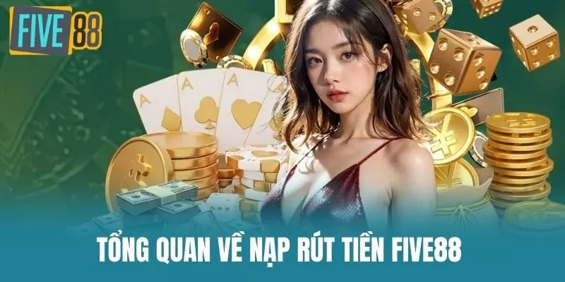 Tổng Quan Về Nạp Rút Tiền Five88