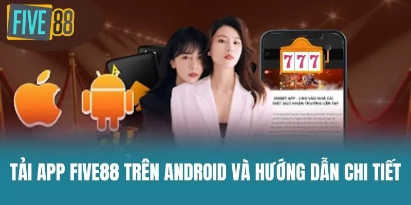 Tải App Five88 trên android và hướng dẫn chi tiếtTải App Five88 trên android và hướng dẫn chi tiết