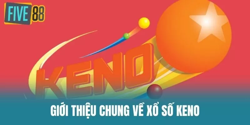 Giới Thiệu Chung Về Xổ Số Keno