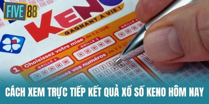 Cách Xem Trực Tiếp Kết Quả Xổ Số Keno Hôm Nay
