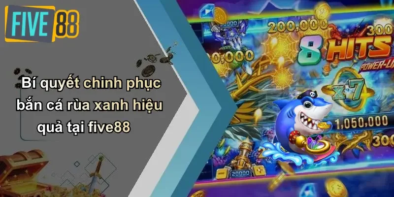 Bí quyết chinh phục bắn cá rùa xanh hiệu quả tại five88