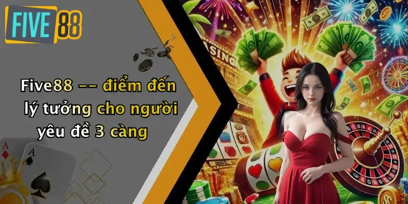 Five88 – điểm đến lý tưởng cho người yêu đề 3 càng
