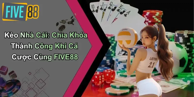Kèo Nhà Cái: Chìa Khóa Thành Công Khi Cá Cược Cùng FIVE88