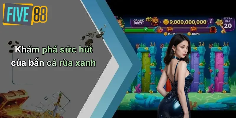 Khám phá sức hút của bắn cá rùa xanh
