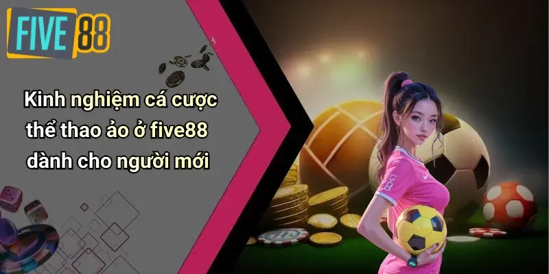 Kinh nghiệm cá cược thể thao ảo ở five88 dành cho người mới