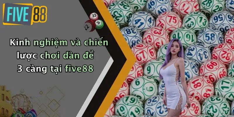Kinh nghiệm và chiến lược chơi dàn đề 3 càng tại five88