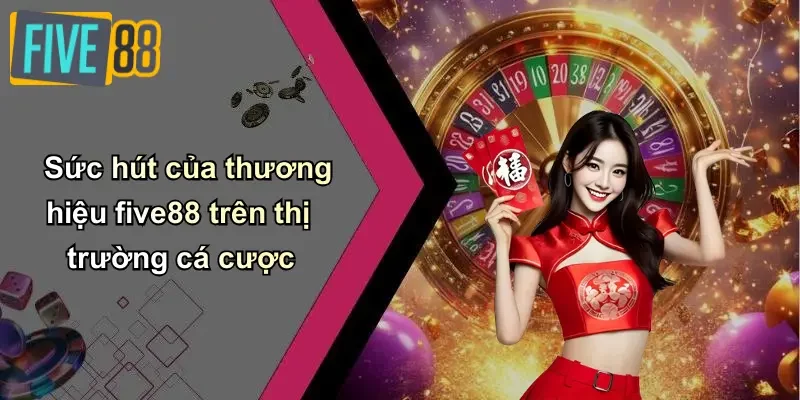 Sức hút của thương hiệu five88 trên thị trường cá cược